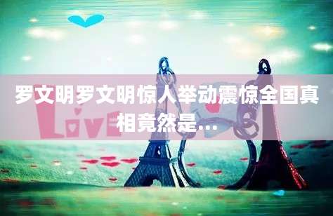 罗文明罗文明惊人举动震惊全国真相竟然是...
