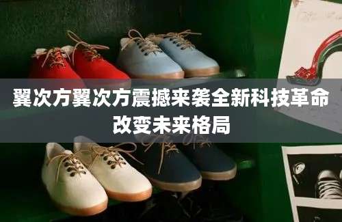翼次方翼次方震撼来袭全新科技革命改变未来格局