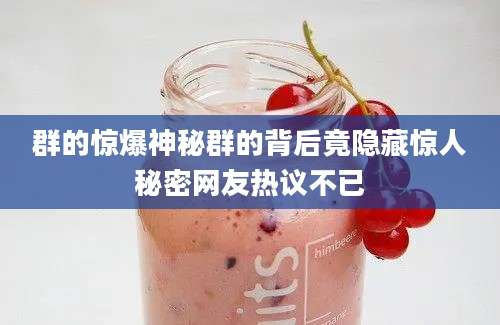 群的惊爆神秘群的背后竟隐藏惊人秘密网友热议不已