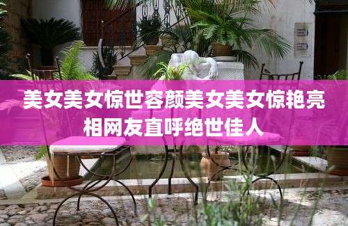 美女美女惊世容颜美女美女惊艳亮相网友直呼绝世佳人