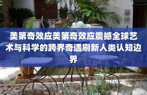 美第奇效应美第奇效应震撼全球艺术与科学的跨界奇遇刷新人类认知边界