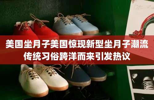 美国坐月子美国惊现新型坐月子潮流传统习俗跨洋而来引发热议
