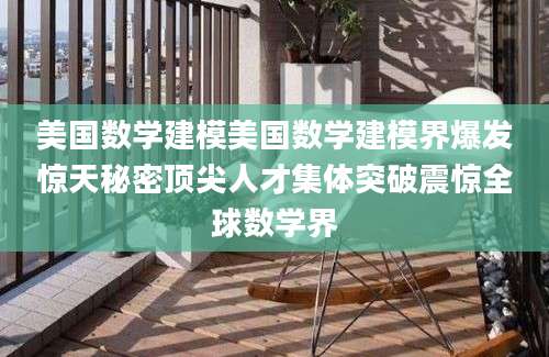 美国数学建模美国数学建模界爆发惊天秘密顶尖人才集体突破震惊全球数学界