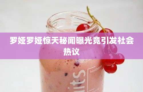 罗娅罗娅惊天秘闻曝光竟引发社会热议