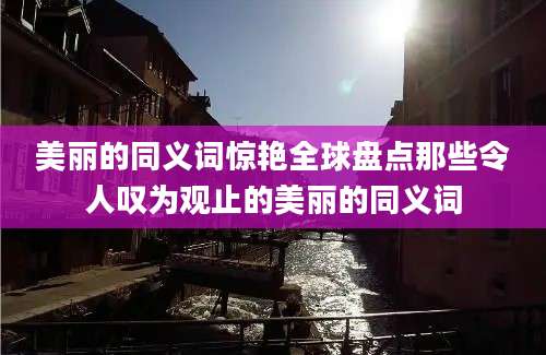 美丽的同义词惊艳全球盘点那些令人叹为观止的美丽的同义词