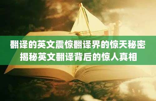 翻译的英文震惊翻译界的惊天秘密揭秘英文翻译背后的惊人真相