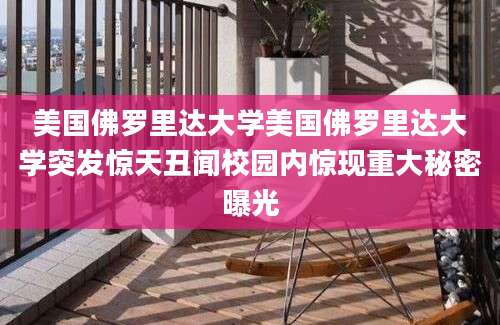 美国佛罗里达大学美国佛罗里达大学突发惊天丑闻校园内惊现重大秘密曝光