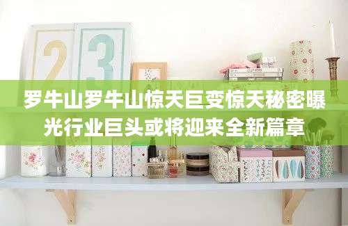 罗牛山罗牛山惊天巨变惊天秘密曝光行业巨头或将迎来全新篇章
