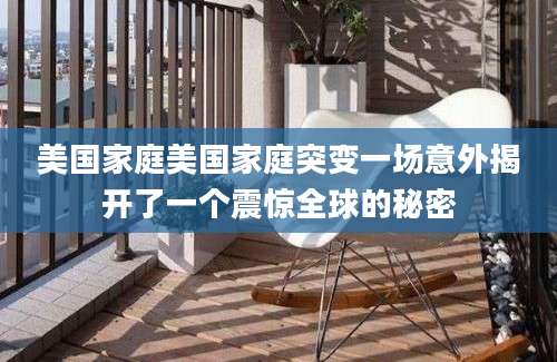美国家庭美国家庭突变一场意外揭开了一个震惊全球的秘密