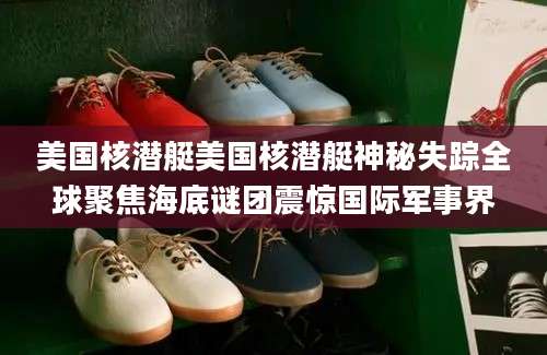 美国核潜艇美国核潜艇神秘失踪全球聚焦海底谜团震惊国际军事界