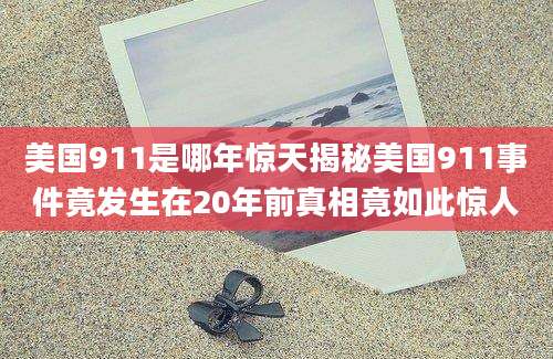 美国911是哪年惊天揭秘美国911事件竟发生在20年前真相竟如此惊人
