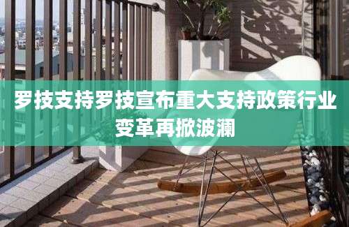 罗技支持罗技宣布重大支持政策行业变革再掀波澜