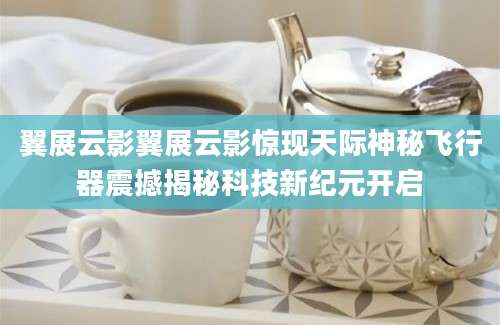 翼展云影翼展云影惊现天际神秘飞行器震撼揭秘科技新纪元开启