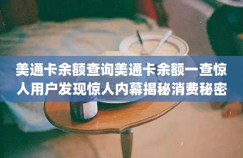 美通卡余额查询美通卡余额一查惊人用户发现惊人内幕揭秘消费秘密